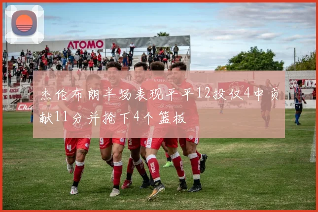 杰伦布朗半场表现平平12投仅4中贡献11分并抢下4个篮板