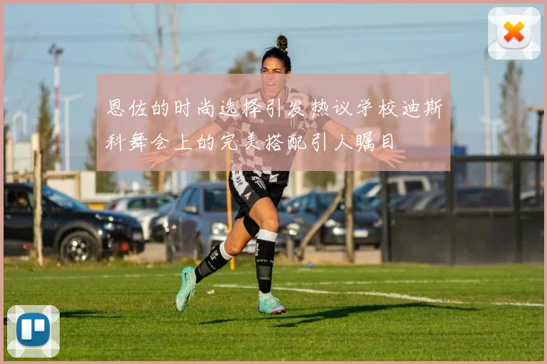 恩佐的时尚选择引发热议学校迪斯科舞会上的完美搭配引人瞩目