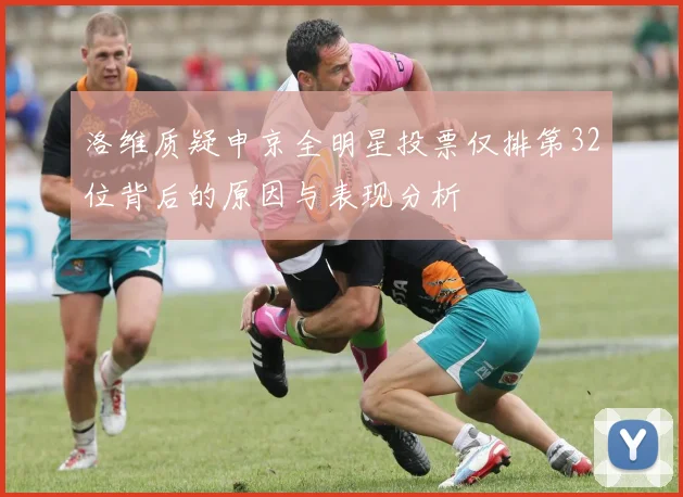 洛维质疑申京全明星投票仅排第32位背后的原因与表现分析