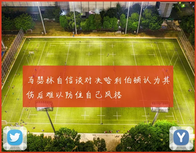 马瑟林自信谈对决哈利伯顿认为其伤后难以防住自己风格