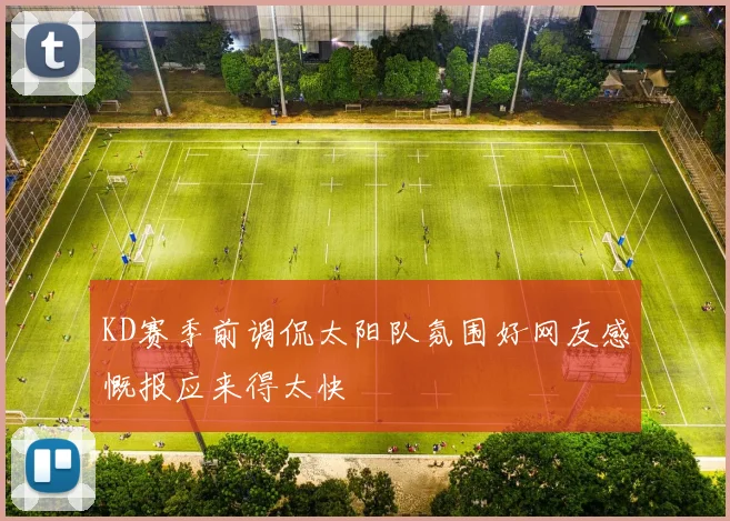 KD赛季前调侃太阳队氛围好网友感慨报应来得太快