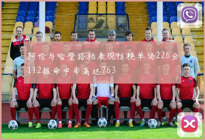 阿伦与哈登搭档表现惊艳单场226分112板命中率高达763