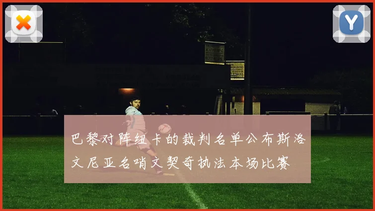 巴黎对阵纽卡的裁判名单公布斯洛文尼亚名哨文契奇执法本场比赛