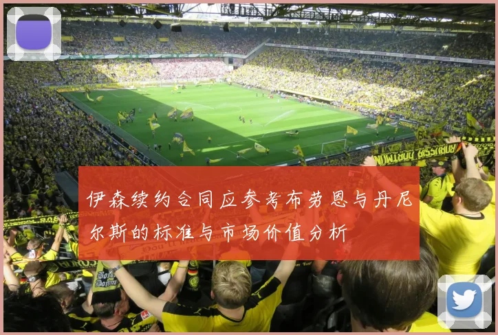 伊森续约合同应参考布劳恩与丹尼尔斯的标准与市场价值分析