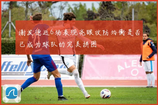 谢泼德近6场表现亮眼攻防均衡是否已成为球队的完美拼图